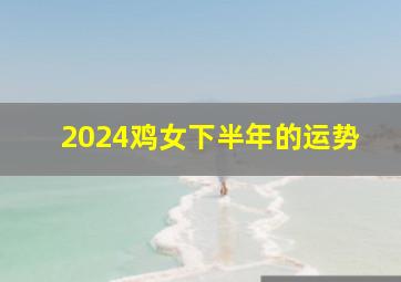 2024鸡女下半年的运势