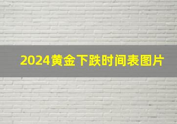 2024黄金下跌时间表图片