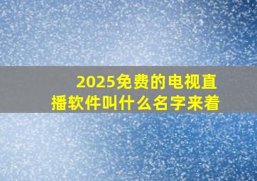 2025免费的电视直播软件叫什么名字来着