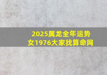 2025属龙全年运势女1976大家找算命网