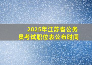 2025年江苏省公务员考试职位表公布时间