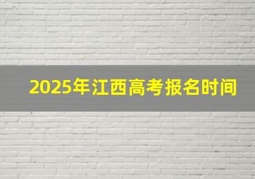 2025年江西高考报名时间