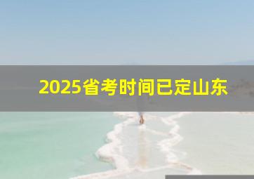 2025省考时间已定山东