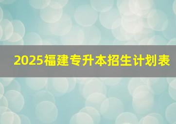 2025福建专升本招生计划表