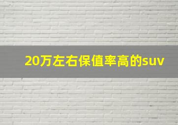 20万左右保值率高的suv