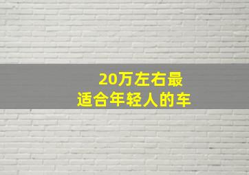 20万左右最适合年轻人的车