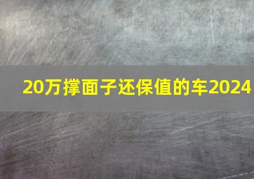 20万撑面子还保值的车2024