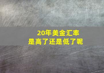 20年美金汇率是高了还是低了呢