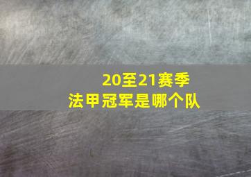 20至21赛季法甲冠军是哪个队