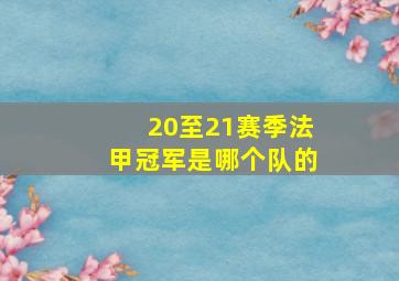 20至21赛季法甲冠军是哪个队的