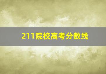 211院校高考分数线