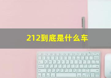 212到底是什么车