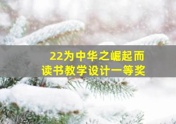 22为中华之崛起而读书教学设计一等奖