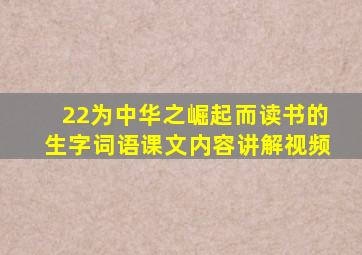 22为中华之崛起而读书的生字词语课文内容讲解视频