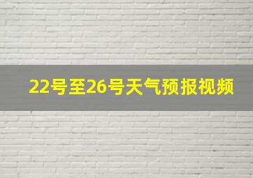 22号至26号天气预报视频