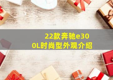 22款奔驰e300L时尚型外观介绍