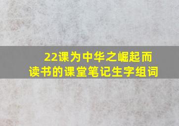 22课为中华之崛起而读书的课堂笔记生字组词