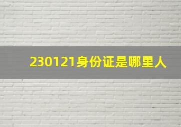 230121身份证是哪里人