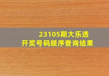 23105期大乐透开奖号码顺序查询结果