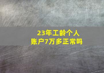 23年工龄个人账户7万多正常吗