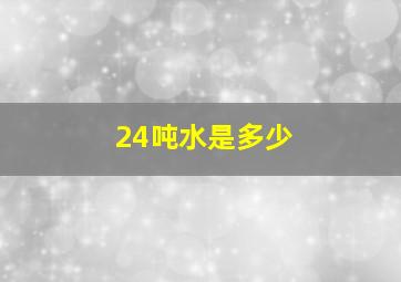 24吨水是多少