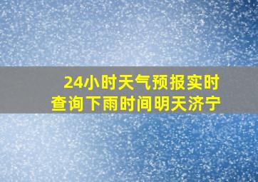 24小时天气预报实时查询下雨时间明天济宁