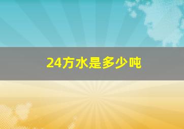 24方水是多少吨