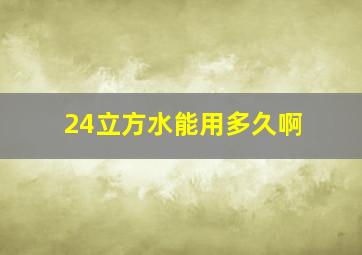 24立方水能用多久啊