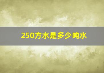 250方水是多少吨水