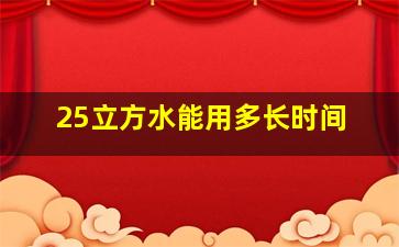 25立方水能用多长时间