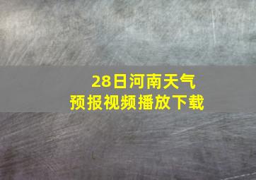 28日河南天气预报视频播放下载