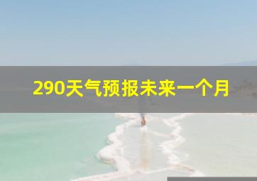 290天气预报未来一个月