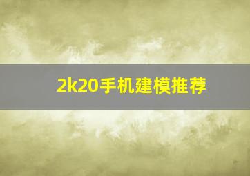 2k20手机建模推荐