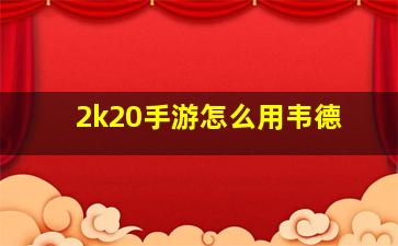 2k20手游怎么用韦德