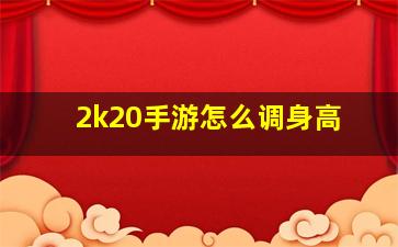 2k20手游怎么调身高