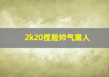 2k20捏脸帅气黑人