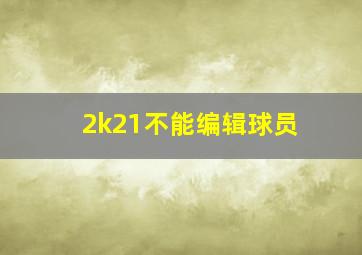 2k21不能编辑球员