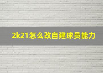 2k21怎么改自建球员能力