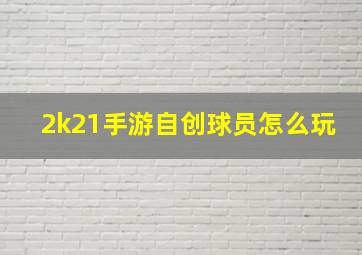 2k21手游自创球员怎么玩