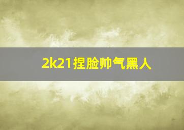 2k21捏脸帅气黑人