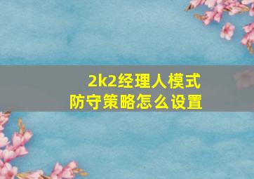 2k2经理人模式防守策略怎么设置