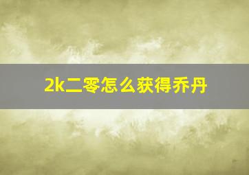 2k二零怎么获得乔丹