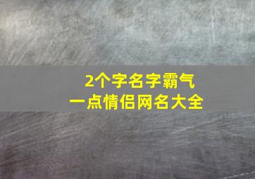 2个字名字霸气一点情侣网名大全