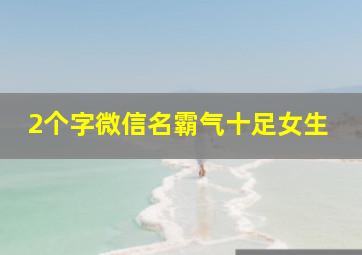 2个字微信名霸气十足女生