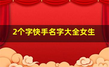 2个字快手名字大全女生