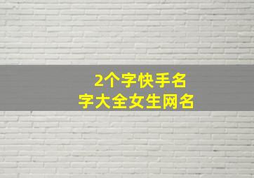 2个字快手名字大全女生网名