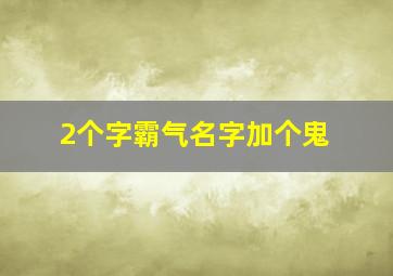 2个字霸气名字加个鬼