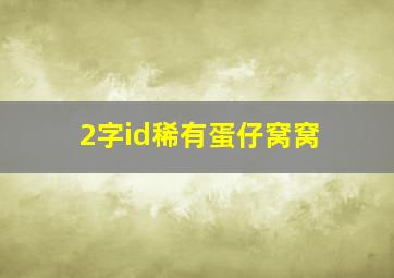 2字id稀有蛋仔窝窝