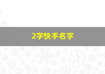 2字快手名字