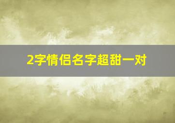 2字情侣名字超甜一对